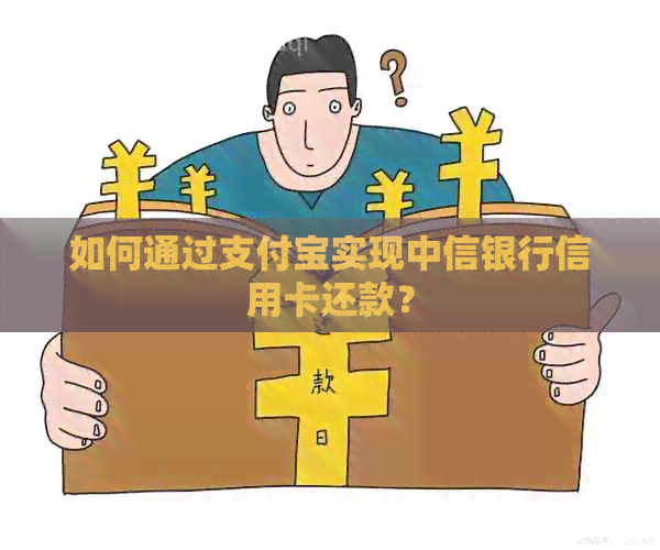 如何通过支付宝实现中信银行信用卡还款？