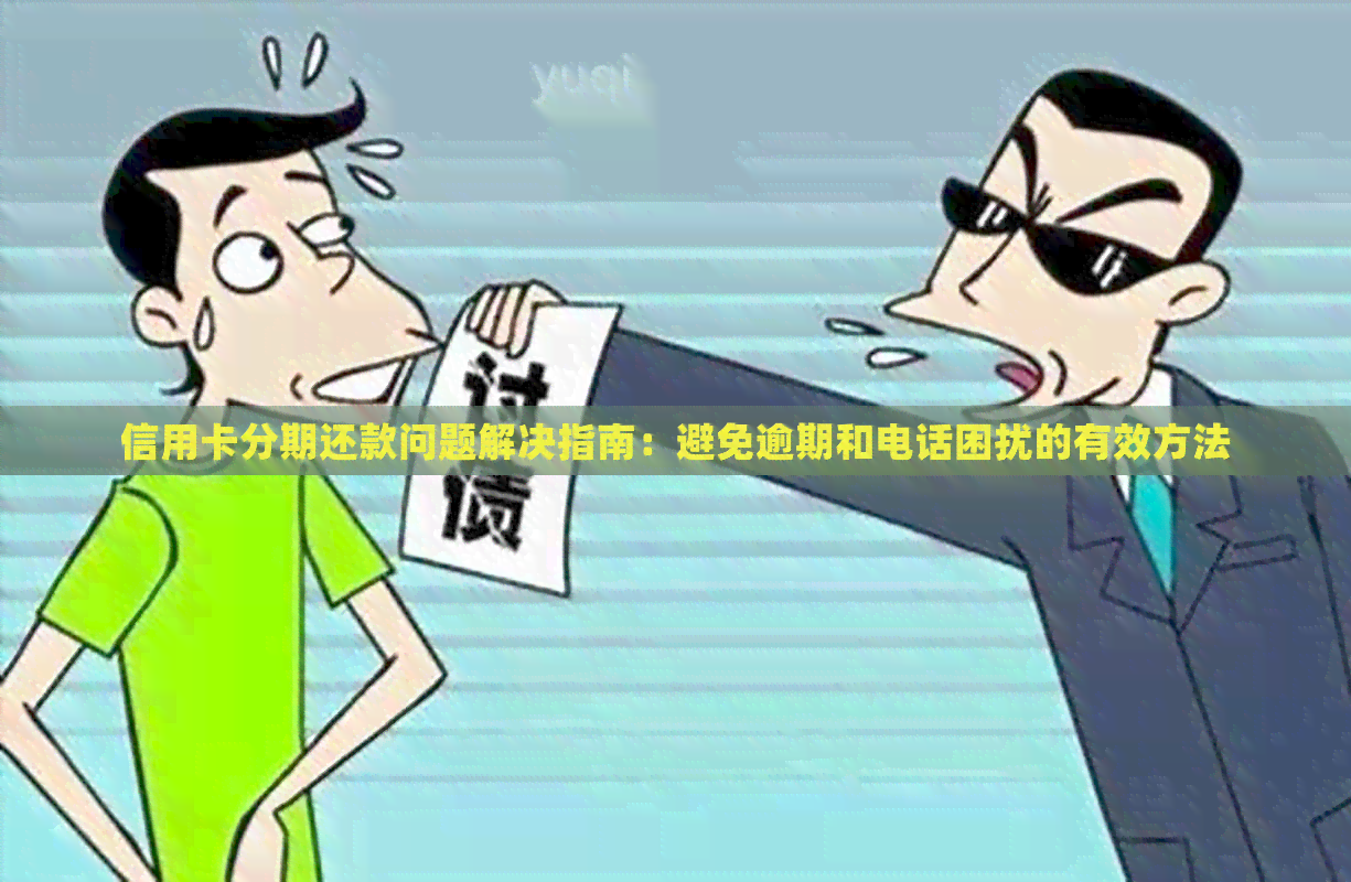 信用卡分期还款问题解决指南：避免逾期和电话困扰的有效方法