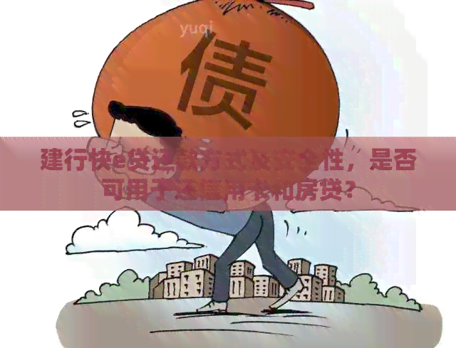 建行快e贷还款方式及安全性，是否可用于还信用卡和房贷？