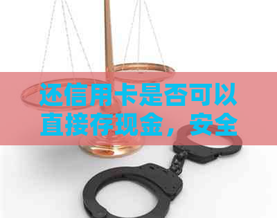 还信用卡是否可以直接存现金，安全且便捷的方式是什么？