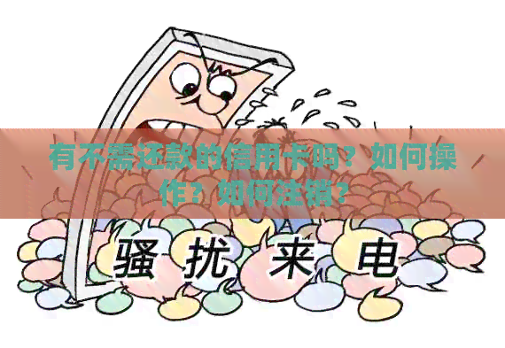 有不需还款的信用卡吗？如何操作？如何注销？
