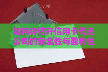 如何评估开信用卡代还公司的安全性与盈利性？