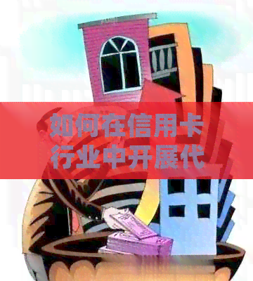如何在信用卡行业中开展代还生意：实用盈利策略与加盟经验分享
