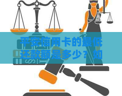 平安信用卡的更低还款额是多少？如何进行每月更低还款？