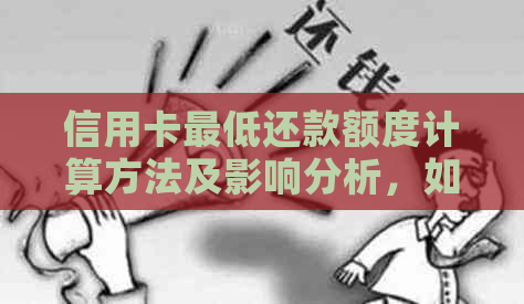 信用卡更低还款额度计算方法及影响分析，如何避免利息和罚款？