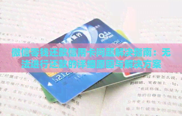 微信零钱还款信用卡问题解决指南：无法进行还款的详细原因与解决方案
