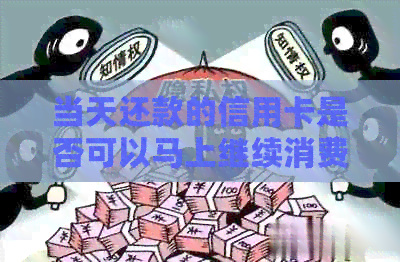 当天还款的信用卡是否可以马上继续消费使用？
