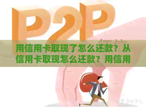 用信用卡取现了怎么还款？从信用卡取现怎么还款？用信用卡取现的钱还款方法