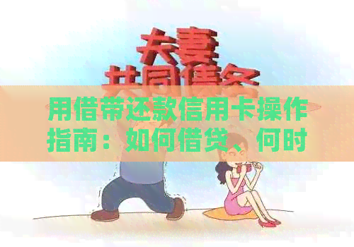 用借带还款信用卡操作指南：如何借贷、何时偿还、还清条件