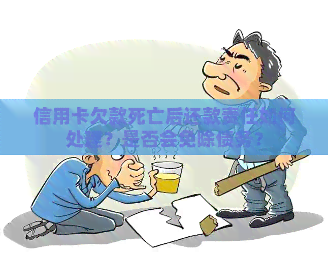 信用卡欠款死亡后还款责任如何处理？是否会免除债务？