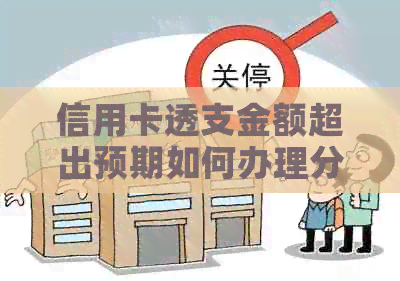信用卡透支金额超出预期如何办理分期偿还？了解全部解决方法和步骤
