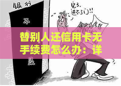 替别人还信用卡无手续费怎么办：详细指南与步骤