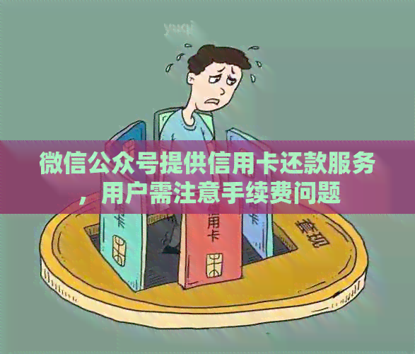 微信公众号提供信用卡还款服务，用户需注意手续费问题