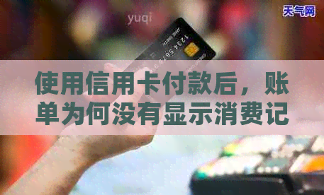使用信用卡付款后，账单为何没有显示消费记录及原因分析
