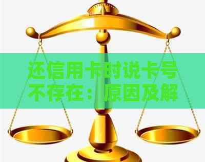 还信用卡时说卡号不存在：原因及解决方法