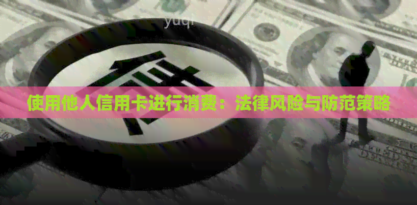 使用他人信用卡进行消费：法律风险与防范策略