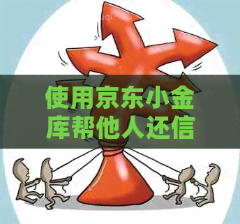 使用京东小金库帮他人还信用卡是否有影响及手续费问题