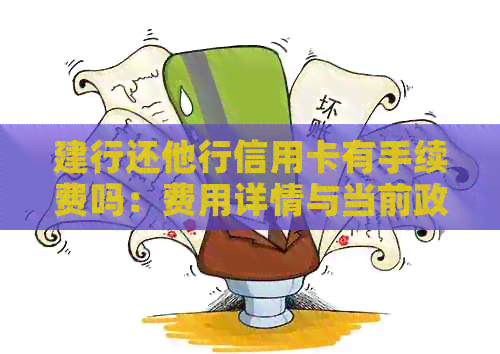 建行还他行信用卡有手续费吗：费用详情与当前政策解析