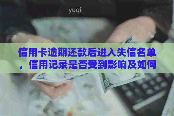 信用卡逾期还款后进入失信名单，信用记录是否受到影响及如何恢复信誉？