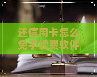 还信用卡怎么免手续费软件