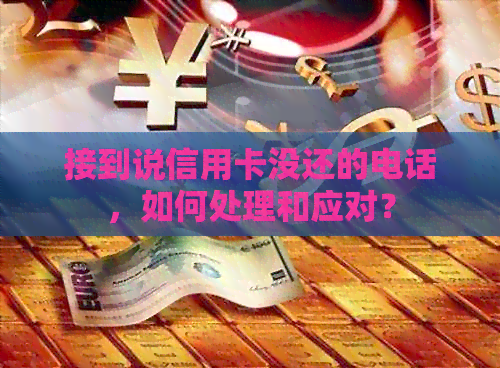 接到说信用卡没还的电话，如何处理和应对？