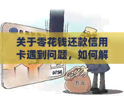 关于零花钱还款信用卡遇到问题，如何解决？全面解析常见疑问及解决方案