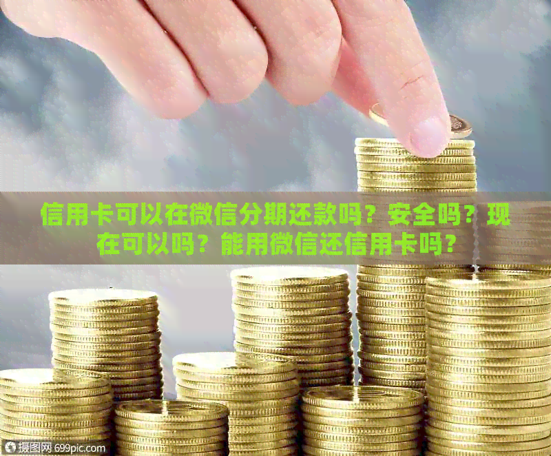 信用卡可以在微信分期还款吗？安全吗？现在可以吗？能用微信还信用卡吗？