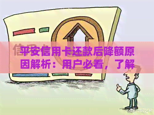 平安信用卡还款后降额原因解析：用户必看，了解背后原理防止额度突然缩水！
