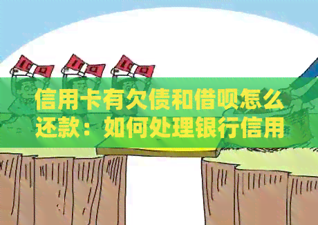 信用卡有欠债和网贷怎么还款：如何处理银行信用卡和支付宝网贷的还款问题？