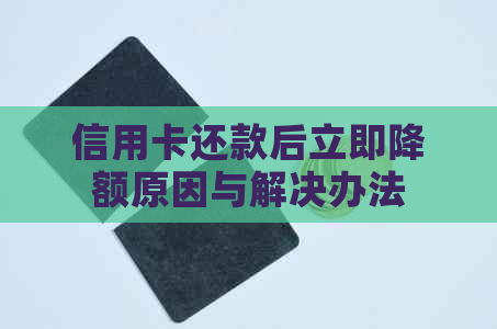 信用卡还款后立即降额原因与解决办法