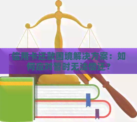 信用卡还款困境解决方案：如何应对暂时无法偿还？