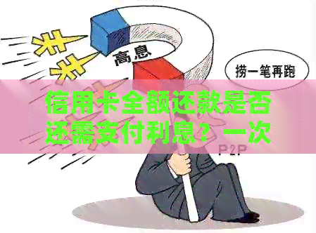 信用卡全额还款是否还需支付利息？一次性还款与分期还款的利弊分析