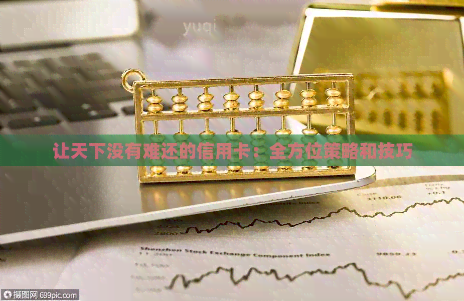 让天下没有难还的信用卡：全方位策略和技巧