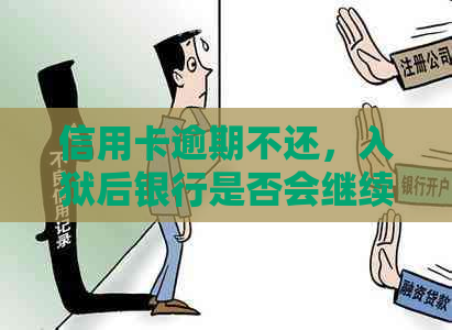 信用卡逾期不还，入狱后银行是否会继续追务？解答您的全部疑问