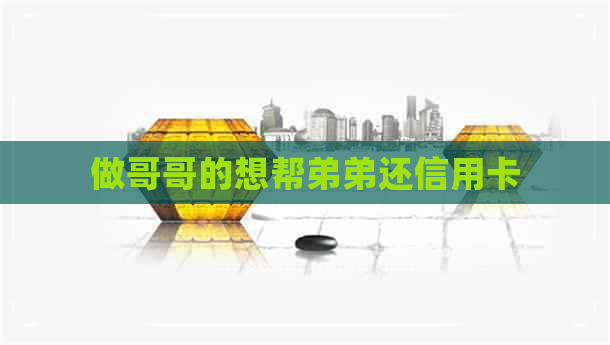 做哥哥的想帮弟弟还信用卡