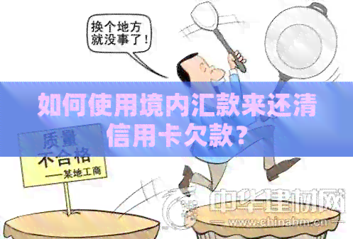 如何使用境内汇款来还清信用卡欠款？