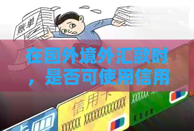 在国外境外汇款时，是否可使用信用卡进行国际支付？