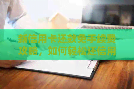 新信用卡还款免手续费攻略，如何轻松还信用卡不花一分钱？