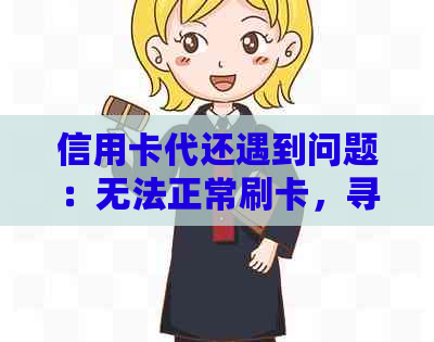信用卡代还遇到问题：无法正常刷卡，寻求解决方案