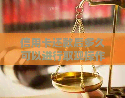信用卡还款后多久可以进行取现操作？