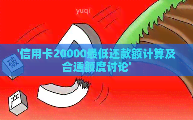 '信用卡20000更低还款额计算及合适额度讨论'