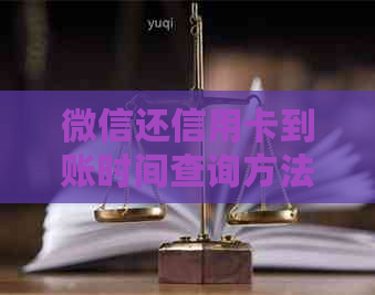微信还信用卡到账时间查询方法全面解析：如何知晓还款是否成功？