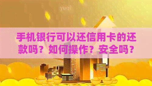 手机银行可以还信用卡的还款吗？如何操作？安全吗？