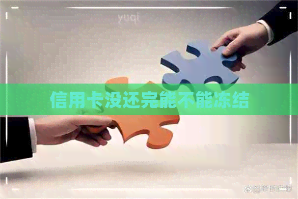 信用卡没还完能不能冻结