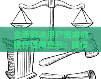 全面解决用户需求的银行信用贷款：随借随还，额度灵活，利率透明