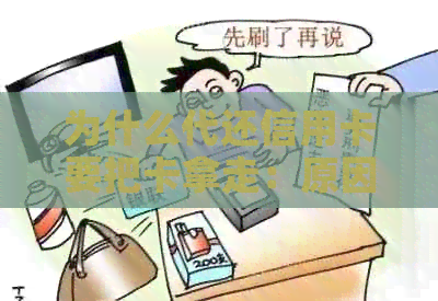 为什么代还信用卡要把卡拿走：原因与合理性解析，以及相关疑问解答。