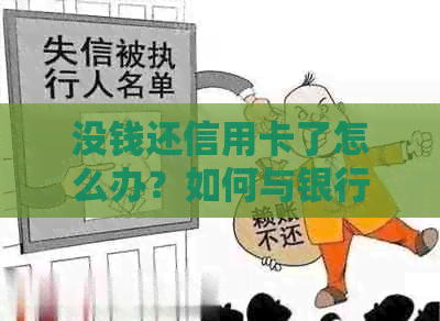 没钱还信用卡了怎么办？如何与银行协商？提前告知有用吗？处理建议！