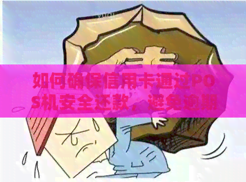 如何确保信用卡通过POS机安全还款，避免逾期问题？