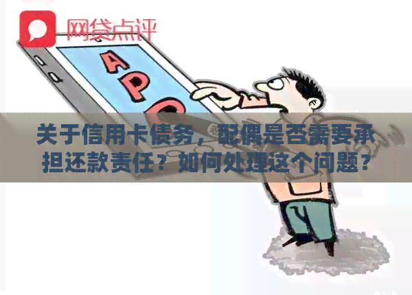 关于信用卡债务，配偶是否需要承担还款责任？如何处理这个问题？