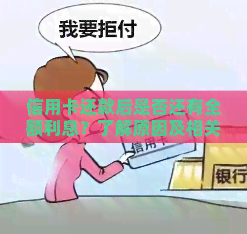 信用卡还款后是否还有全额利息？了解原因及相关操作